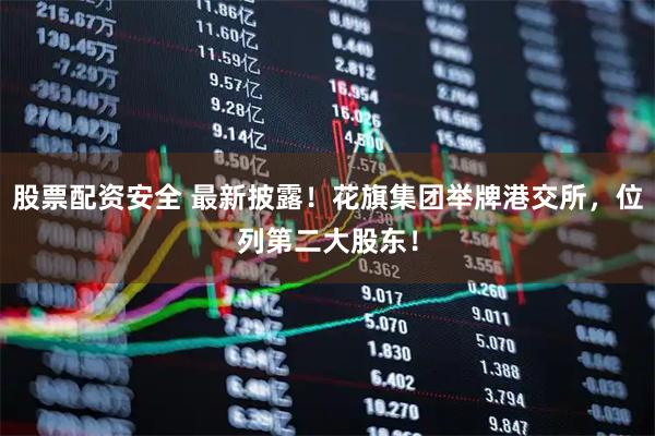 股票配资安全 最新披露！花旗集团举牌港交所，位列第二大股东！